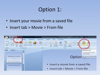 Option 1: Insert your movie from a saved file Insert tab > Movie > From file 