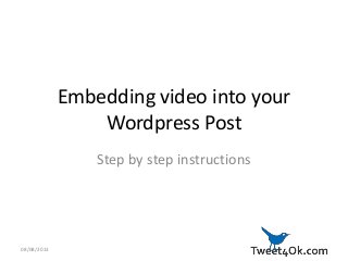 Embedding video into your
Wordpress Post
Step by step instructions
08/08/2013
 