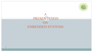 1
A
PRESENTATION
ON
EMBEDDED SYSTEMS
 