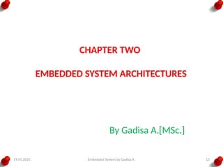 19.01.2025 Embedded System by Gadisa A.
CHAPTER TWO
EMBEDDED SYSTEM ARCHITECTURES
15
By Gadisa A.[MSc.]
 