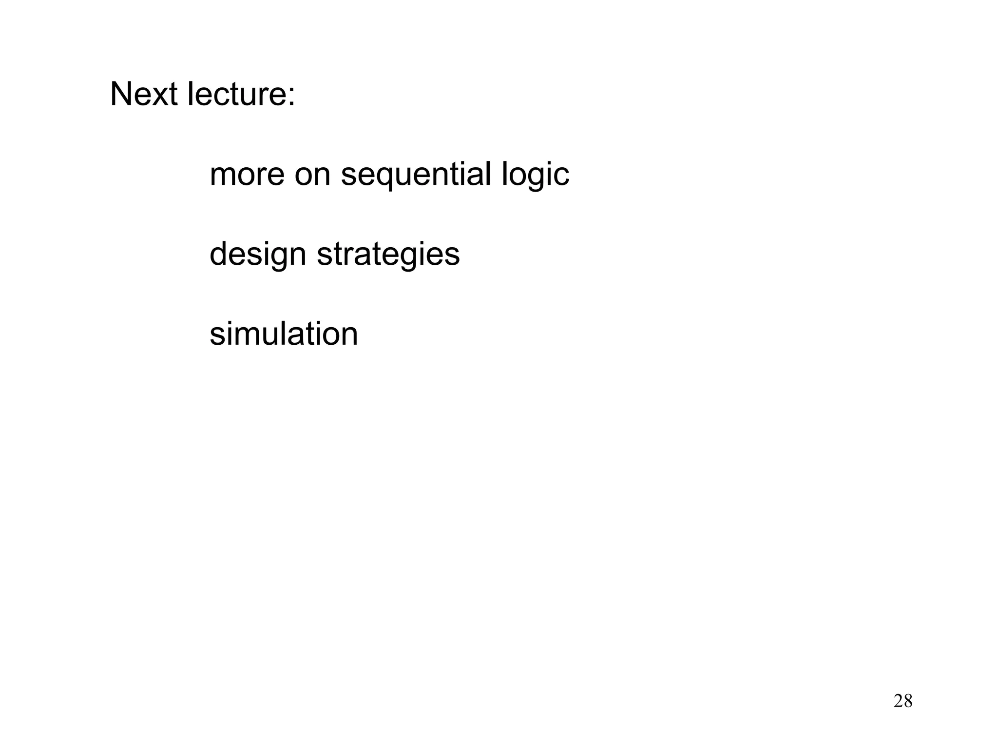 28
Next lecture:
more on sequential logic
design strategies
simulation
 