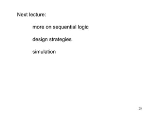 28
Next lecture:
more on sequential logic
design strategies
simulation
 
