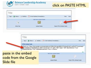 click on PASTE HTML
paste in the embed
code from the Google
Slide ﬁle
 