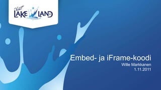 Embed- ja iFrame-koodi
             Wille Markkanen
                    1.11.2011
 