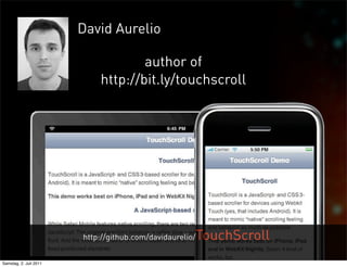 David Aurelio

                                    author of
                            http://bit.ly/touchscroll




                                                      TouchScroll
                        http://github.com/davidaurelio/


Samstag, 2. Juli 2011
 
