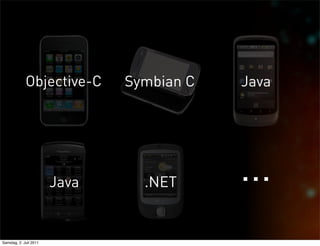 Objective-C       Symbian C   Java




                        Java     .NET      ...
Samstag, 2. Juli 2011
 
