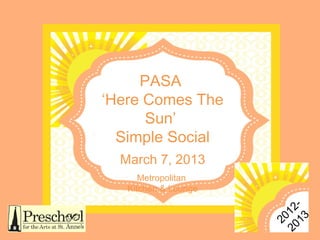PASA
‘Here Comes The
      Sun’
  Simple Social
  March 7, 2013
      Metropolitan
   Kitchen & Lounge

                         2-
                       01 13
                      2 0
                        2
 