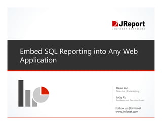 Embed SQL Reporting into Any Web
Application
Dean Yao
Director of Marketing
Judy Xu
Professional Services Lead
Follow us @Jinfonet
www.jinfonet.com
 