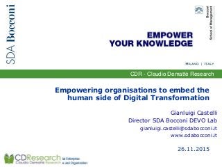 CDR - Claudio Dematté Research
Empowering organisations to embed the
human side of Digital Transformation
Gianluigi Castelli
Director SDA Bocconi DEVO Lab
gianluigi.castelli@sdabocconi.it
www.sdabocconi.it
26.11.2015
 
