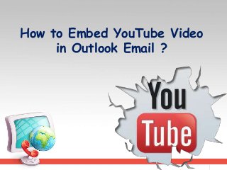 How to Embed YouTube Video
in Outlook Email ?
 