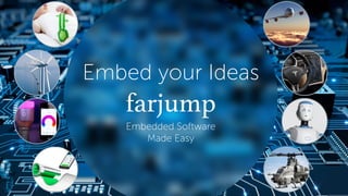 © 1
Embedded Software
Made Easy
Embed your Ideas
 