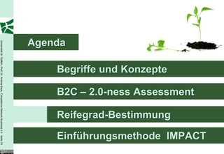 Agenda
Universität St. Gallen, Prof. Dr. Andrea Back, Competence Network Business 2.0 Seite 15




                                                                                              Begriffe und Konzepte

                                                                                              B2C – 2.0-ness Assessment

                                                                                              Reifegrad-Bestimmung

                                                                                              Einführungsmethode IMPACT
 