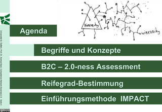 Agenda
Universität St. Gallen, Prof. Dr. Andrea Back, Competence Network Business 2.0 Seite 4




                                                                                             Begriffe und Konzepte

                                                                                             B2C – 2.0-ness Assessment

                                                                                             Reifegrad-Bestimmung

                                                                                             Einführungsmethode IMPACT
 