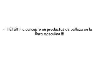 ¡¡¡El último concepto en productos de belleza en la línea masculina !!! 