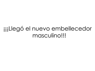 ¡¡¡Llegó el nuevo embellecedor masculino!!! 