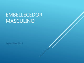 EMBELLECEDOR
MASCULINO
Arpon Files 2017
 