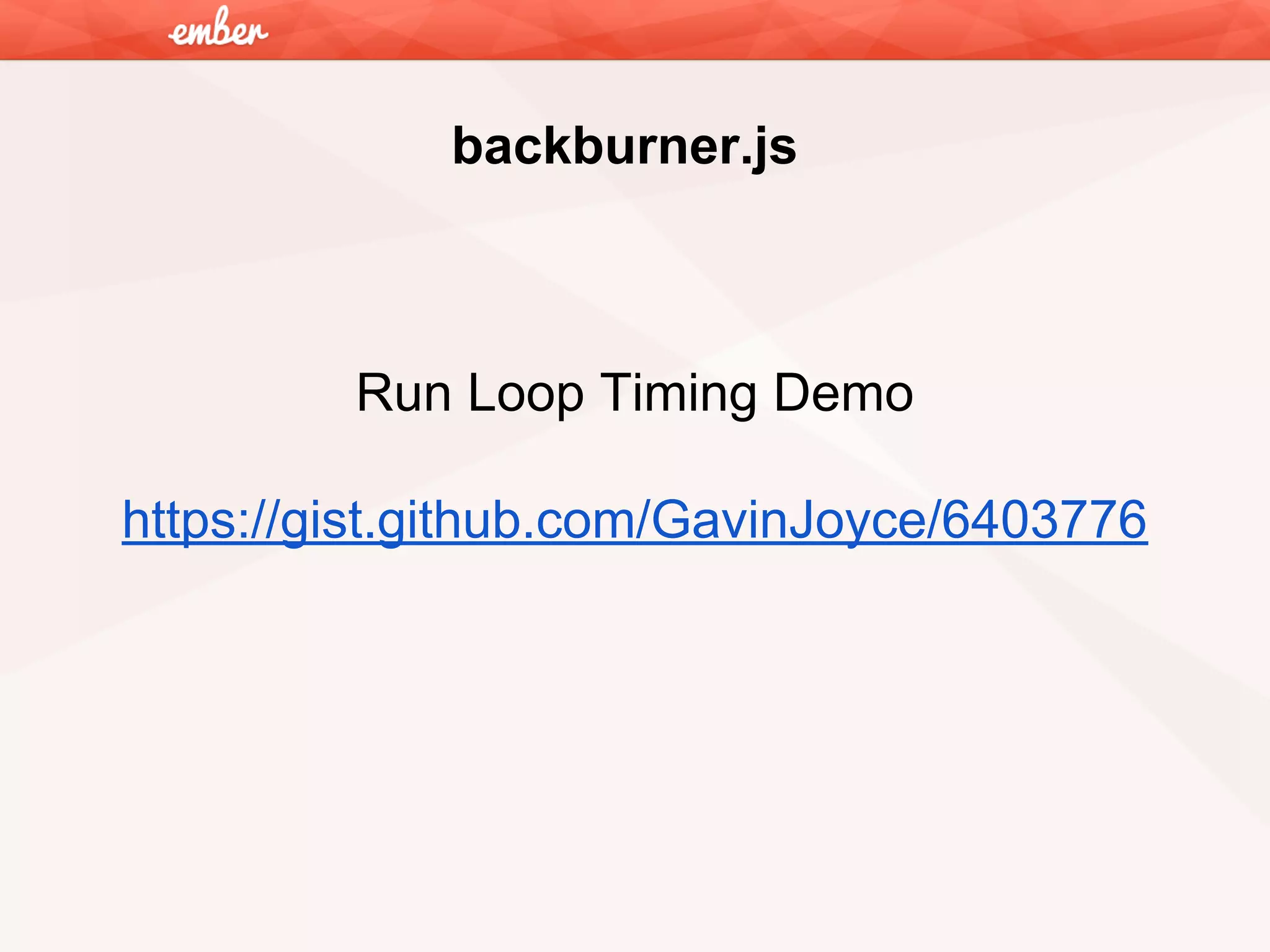 backburner.js

Run Loop Timing Demo
https://gist.github.com/GavinJoyce/6403776

 