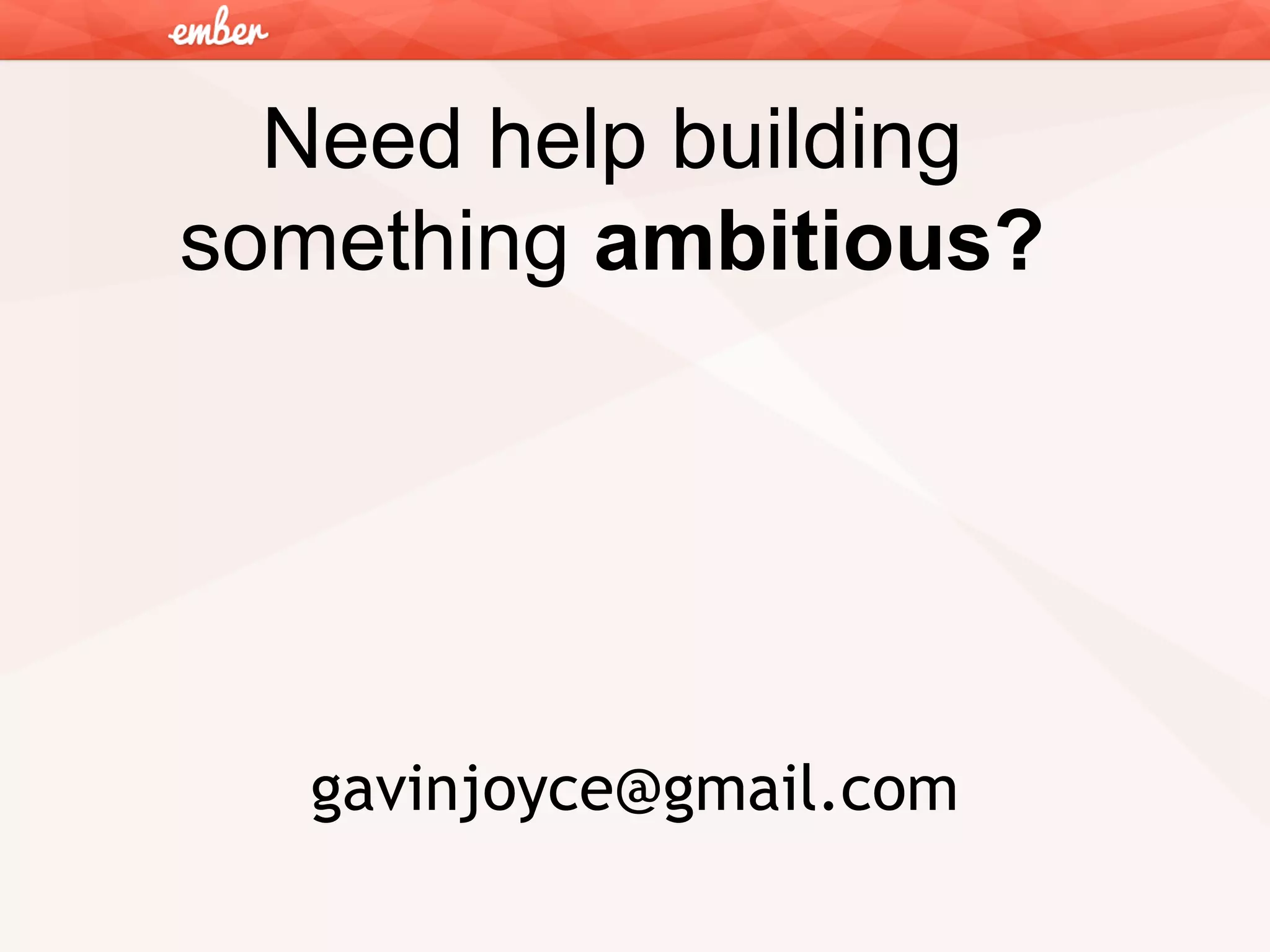 Need help building
something ambitious?

gavinjoyce@gmail.com

 