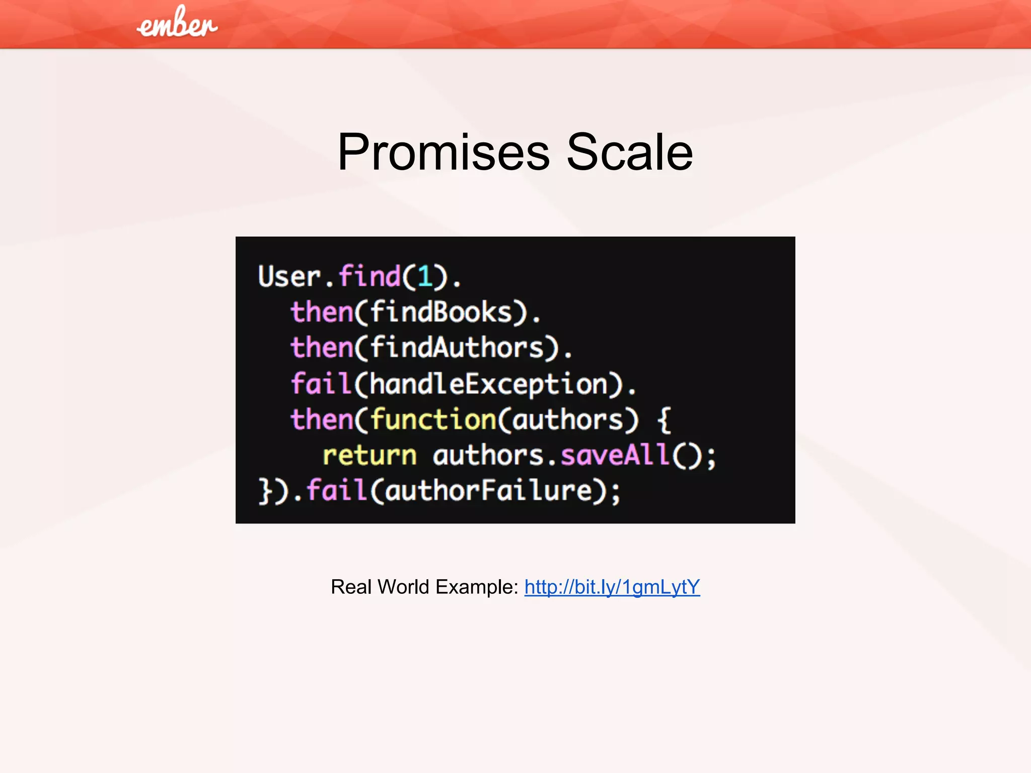Promises Scale

Real World Example: http://bit.ly/1gmLytY

 