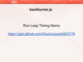 backburner.js

Run Loop Timing Demo
https://gist.github.com/GavinJoyce/6403776

 