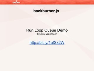 backburner.js

Run Loop Queue Demo
by Alex Matchneer

http://bit.ly/1afSx2W

 