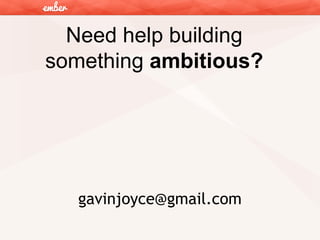 Need help building
something ambitious?

gavinjoyce@gmail.com

 