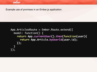 Example use of promises in an Ember.js application:

 