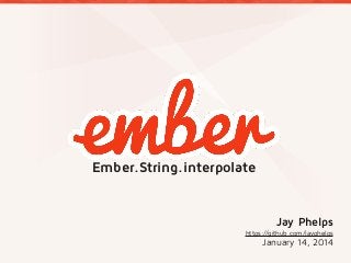 Ember.String.interpolate

Jay Phelps
https://github.com/jayphelps

January 14, 2014

 