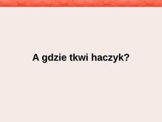 A gdzie tkwi haczyk?A gdzie tkwi haczyk?
 