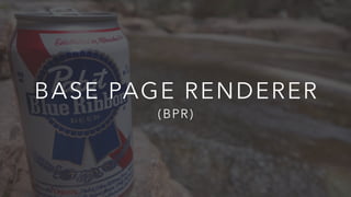 BASE PAGE RENDERER
(BPR)
 