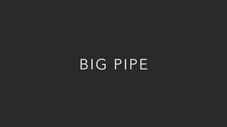 BIG PIPE
 