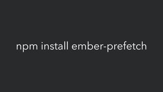 npm install ember-prefetch
 