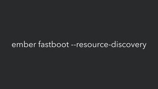 ember fastboot --resource-discovery
 