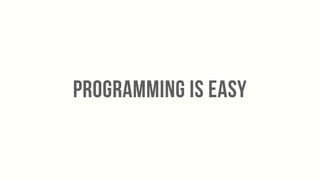 Programming is easy
 