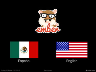 Ben LimmerEmberJS Meetup - 5/27/2015 ember.party
Español English
 
