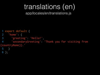 translations (en)
app/locales/en/translations.js
1 export default {
2 'home': {
3 'greeting': 'Hello!',
4 'secondaryGreeti...