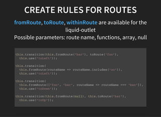 CREATE RULES FOR ROUTES
fromRoute, toRoute, withinRoute are available for the
liquid-outlet
Possible parameters: route nam...
