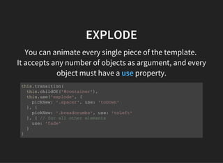 EXPLODE
You can animate every single piece of the template.
It accepts any number of objects as argument, and every
object...