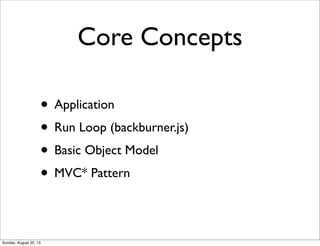 Core Concepts
• Application
• Run Loop (backburner.js)
• Basic Object Model
• MVC* Pattern
Sunday, August 25, 13
 
