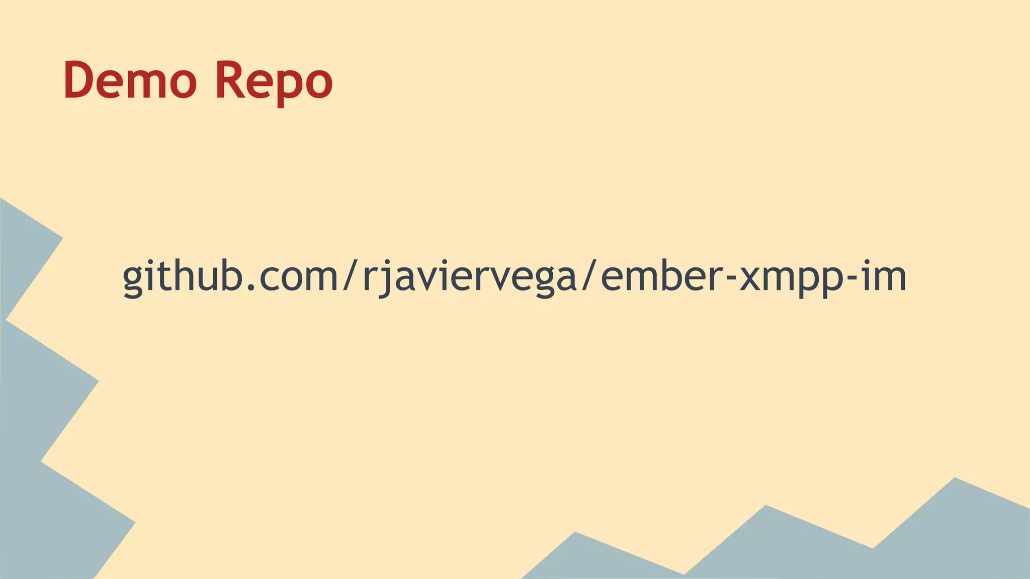 Demo Repo
github.com/rjaviervega/ember-xmpp-im
 