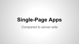 Compared to server-side
Single-Page Apps
 