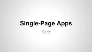 Cons
Single-Page Apps
 