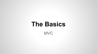 The Basics
MVC
 