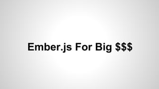 Ember.js For Big $$$
 