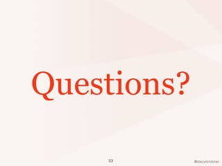 @stacylondoner
Questions?
53
 