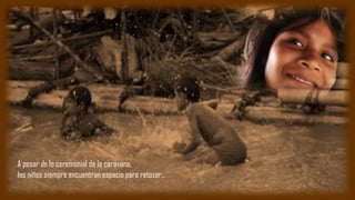 A pesar de lo ceremonial de la caravana,
los niños siempre encuentran espacio para retozar…
 