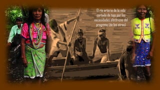El río arteria de la vida
cortado de tajo por las
necesidades eléctricas del
progreso (de los otros)
 