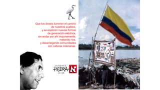 Que los dioses iluminen el camino
de nuestros pueblos,
y se exploren nuevas formas
de generación eléctrica,
sin andar por ahí impunemente,
matando ríos,
y desarraigando comunidades
con culturas milenarias.
Nave emblema Emberá Catio. Adiós al río Sinú. 1994
Foto: Alberto Piedra
A L B E R T O
L E I VA
 