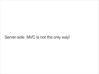 Server-side MVC is not the only way!

 