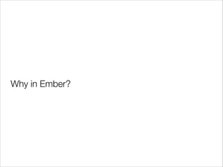 Why in Ember?

 